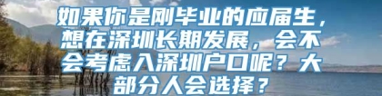 如果你是刚毕业的应届生，想在深圳长期发展，会不会考虑入深圳户口呢？大部分人会选择？