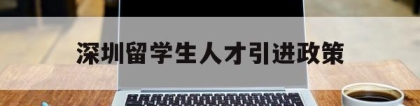 深圳留学生人才引进政策(深圳人才引进落户条件2020留学人员)