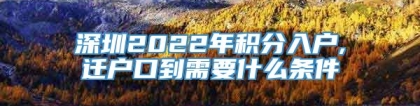 深圳2022年积分入户,迁户口到需要什么条件