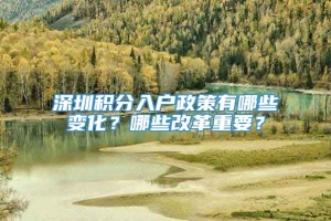 深圳积分入户政策有哪些变化？哪些改革重要？