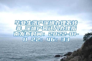 毕业生落户深圳办理农转非_深圳户口迁入办理指南发布时间：2022-01-11 22：46：33