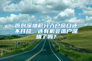 原创深圳积分入户窗口还不开放，还有机会落户深圳了吗？