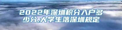 2022年深圳积分入户多少分,大学生落深圳规定