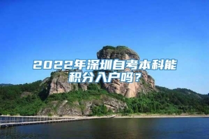 2022年深圳自考本科能积分入户吗？