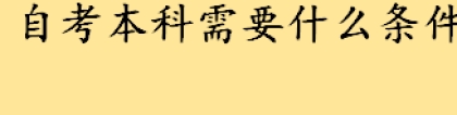 自考本科需要什么条件具体规定介绍 自考本科能做积分入户条件吗