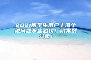 2021留学生落户上海个税问题不容忽视！附案例分析！