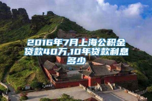 2016年7月上海公积金贷款40万,10年贷款利息多少