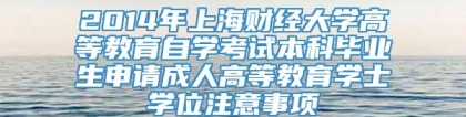 2014年上海财经大学高等教育自学考试本科毕业生申请成人高等教育学士学位注意事项