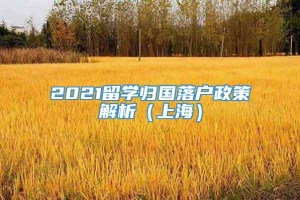 2021留学归国落户政策解析（上海）