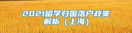 2021留学归国落户政策解析（上海）