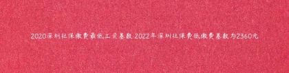 2020深圳社保缴费最低工资基数 2022年深圳社保费低缴费基数为2360元