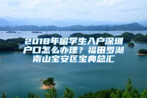 2018年留学生入户深圳户口怎么办理？福田罗湖南山宝安区宝典总汇