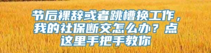 节后裸辞或者跳槽换工作，我的社保断交怎么办？点这里手把手教你