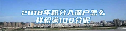 2018年积分入深户怎么样积满100分呢