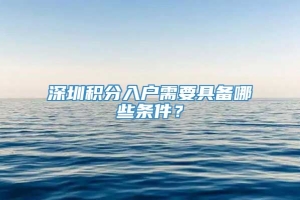 深圳积分入户需要具备哪些条件？