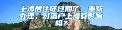 上海居住证过期了，重新办理，对落户上海有影响吗？