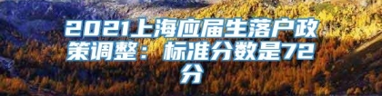 2021上海应届生落户政策调整：标准分数是72分