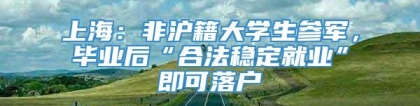 上海：非沪籍大学生参军，毕业后“合法稳定就业”即可落户