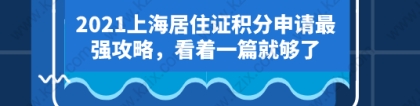 2021上海居住证积分申请最强攻略，看着一篇就够了