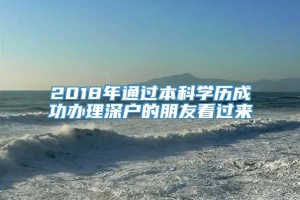 2018年通过本科学历成功办理深户的朋友看过来