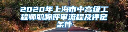 2020年上海市中高级工程师职称评审流程及评定条件