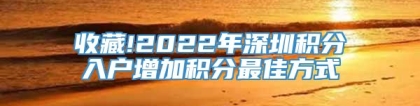 收藏!2022年深圳积分入户增加积分最佳方式