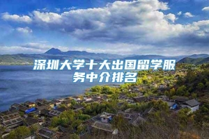 深圳大学十大出国留学服务中介排名