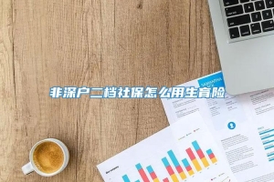 非深户二档社保怎么用生育险