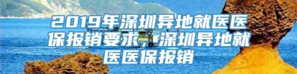 2019年深圳异地就医医保报销要求，深圳异地就医医保报销