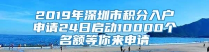 2019年深圳市积分入户申请24日启动10000个名额等你来申请