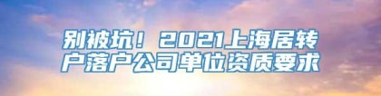 别被坑！2021上海居转户落户公司单位资质要求