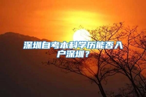 深圳自考本科学历能否入户深圳？