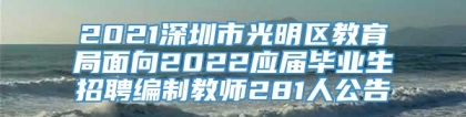 2021深圳市光明区教育局面向2022应届毕业生招聘编制教师281人公告