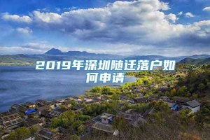 2019年深圳随迁落户如何申请