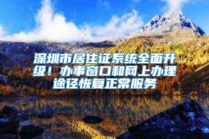 深圳市居住证系统全面升级！办事窗口和网上办理途径恢复正常服务