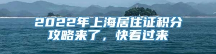 2022年上海居住证积分攻略来了，快看过来