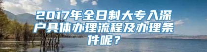 2017年全日制大专入深户具体办理流程及办理条件呢？