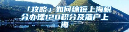 「攻略」如何缩短上海积分办理120积分及落户上海