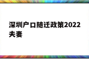 深圳户口随迁政策2022夫妻(深圳夫妻随迁条件2021新规定)