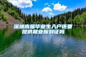 深圳应届毕业生入户还要提供就业报到证吗