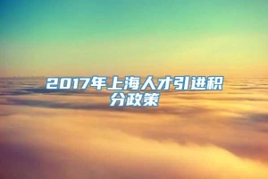 2017年上海人才引进积分政策