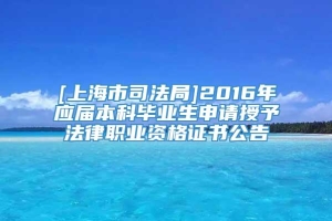 [上海市司法局]2016年应届本科毕业生申请授予法律职业资格证书公告