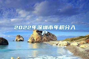 2022年深圳市年积分入户