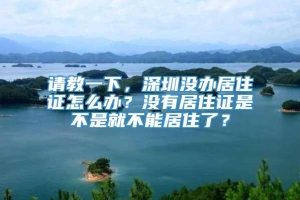 请教一下，深圳没办居住证怎么办？没有居住证是不是就不能居住了？