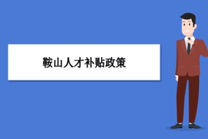 鞍山人才补贴政策及申请流程领取方法