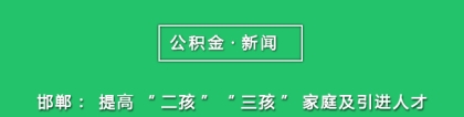 【公积金】邯郸：提高“二孩”“三孩”家庭及引进人才的住房公积金最高贷款额度