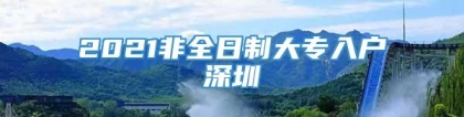 2021非全日制大专入户深圳