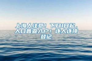 上海人注意！下月1日起，人口普查入户！逐人逐项登记