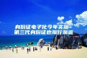 身份证电子化今年实施 第三代身份证也渐行渐近