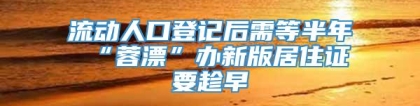 流动人口登记后需等半年 “蓉漂”办新版居住证要趁早